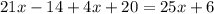 \displaystyle 21x-14+4x+20=25x+6