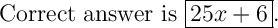 \Large \textnormal{Correct answer is \boxed{25x+6}.}