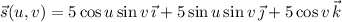 \vec s(u,v)=5\cos u\sin v\,\vec\imath+5\sin u\sin v\,\vec\jmath+5\cos v\,\vec k