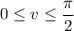 0\le v\le\dfrac\pi2