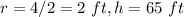 r=4/2=2\ ft, h=65\ ft