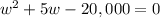 w^2+5w-20,000=0