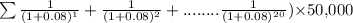 {\sum \frac{1}{(1+0.08){^1}}+ \frac{1}{(1+0.08){^2}}+ ........ \frac{1}{(1+0.08){^2^0}}}) \times $50,000