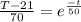 \frac{T-21}{70} =e^\frac{-t}{50} }