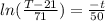 ln(\frac{T-21}{71})=\frac{-t}{50}