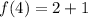 f(4) = 2 + 1