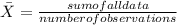 \bar{X} = \frac{sum of all data}{number of observations}