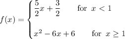 f(x)=\begin{cases}\dfrac{5}{2}x+\dfrac{3}{2}\qquad\text{for}\,\,\,x\ \textless \ 1\\\\x^2-6x+6\qquad\text{for}\,\,\,x\geq1\end{cases}