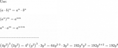 \text{Use:}\\\\(a\cdot b)^n=a^n\cdot b^n\\\\(a^n)^m=a^{nm}\\\\a^n\cdot a^m=a^{n+m}\\\\......................................\\\\\left(4y^2\right)^3\left(3y^2\right)=4^3\left(y^2\right)^3\cdot3y^2=64y^{2\cdot3}\cdot3y^2=192y^6y^2=192y^{6+2}=192y^8