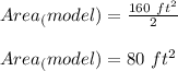 Area_(model)=\frac{160\ ft^2}{2}\\\\Area_(model)=80\ ft^2