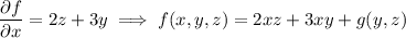 \dfrac{\partial f}{\partial x}=2z+3y\implies f(x,y,z)=2xz+3xy+g(y,z)