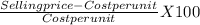 \frac{Selling price - Cost per unit}{Cost per unit}  X 100