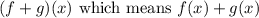 (f+g)(x) \text{ which means } f(x)+g(x)