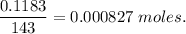 \dfrac{0.1183}{143}=0.000827\ moles.