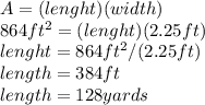 A=(lenght)(width) \\ 864  ft^{2} =(lenght)(2.25 ft) \\lenght= 864  ft^{2}/(2.25 ft) \\ length=384 ft \\ length=128 yards