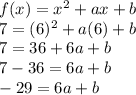 f(x)=x^{2}+ax+b\\7=(6)^{2}+a(6)+b\\7=36+6a+b\\7-36=6a+b\\-29=6a+b