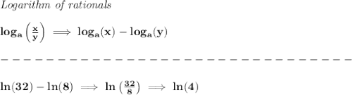 \bf \textit{Logarithm of rationals}&#10;\\\\&#10;log_a\left(  \frac{x}{y}\right)\implies log_a(x)-log_a(y)\\\\&#10;-------------------------------\\\\&#10;ln(32)-ln(8)\implies ln\left( \frac{32}{8} \right)\implies ln(4)