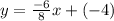 y =  \frac{ - 6}{8} x  + ( - 4)