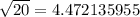 \sqrt{20} =4.472135955