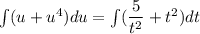 \int (u+u^4)du  = \int (\dfrac{5}{t^2}+t^2)dt