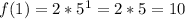 f (1) = 2 * 5 ^ 1 = 2 * 5 = 10&#10;