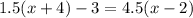 1.5(x + 4) - 3 = 4.5(x  - 2)