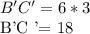 B'C '= 6 * 3&#10;&#10;B'C '= 18