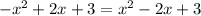 -x^2 + 2x + 3 = x^2 - 2x + 3