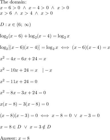 \text{The domain:}\\x-6 \ \textgreater \  0\ \wedge\ x-4 \ \textgreater \  0\ \wedge\ x \ \textgreater \  0\\x \ \textgreater \  6\ \wedge\ x \ \textgreater \  4\ \wedge\ x\ \textgreater \ 0\\\\D:x\in(6;\ \infty)\\\\\log_2(x-6)+\log_2(x-4)=\log_2x\\\\\log_2[(x-6)(x-4)]=\log_2x\iff(x-6)(x-4)=x\\\\x^2-4x-6x+24=x\\\\x^2-10x+24=x\ \ \ |-x\\\\x^2-11x+24=0\\\\x^2-8x-3x+24=0\\\\x(x-8)-3(x-8)=0\\\\(x-8)(x-3)=0\iff x-8=0\ \vee\ x-3=0\\\\x=8\in D\ \vee\ x=3\notin D\\\\\text{}\ x=8