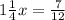 1 \frac{1}{4} x= \frac{7}{12}