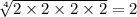 \sqrt[4]{2 \times 2 \times 2 \times 2} = 2