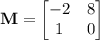 \mathbf M=\begin{bmatrix}-2&8\\1&0\end{bmatrix}