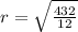 r = \sqrt{ \frac{432}{12}}