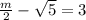 \frac{m}{2} -  \sqrt{5} =3