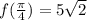 f(\frac{\pi}{4})=5\sqrt{2}