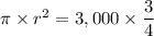 \pi \times r^{2}= 3,000 \times  \dfrac{3}{4}