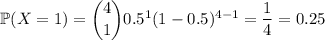 \mathbb P(X=1)=\dbinom410.5^1(1-0.5)^{4-1}=\dfrac14=0.25