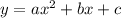 y = ax ^ 2 + bx + c