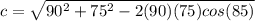 c = \sqrt{90 ^ 2 + 75 ^ 2 - 2 (90) (75) cos (85)}