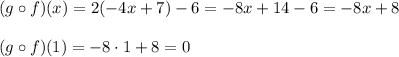 (g\circ f)(x)=2(-4x+7)-6=-8x+14-6=-8x+8\\\\(g\circ f)(1)=-8\cdot1+8=0