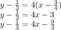 y -  \frac{1}{3}  = 4(x -  \frac{3}{4} ) \\ y -  \frac{1}{3}  = 4x - 3 \\ y -  \frac{1}{3}  = 4x -  \frac{9}{3}
