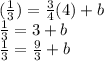 ( \frac{1}{3} ) =  \frac{3}{4} (4) + b \\  \frac{1}{3}  = 3 + b \\  \frac{1}{3} =  \frac{9}{3}  + b