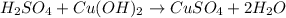 H_2SO_4+Cu(OH)_2\rightarrow CuSO_4+2H_2O