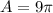 A = 9 \pi&#10;