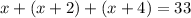 x + (x + 2) + (x + 4) = 33&#10;