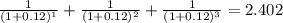 \frac{1}{(1 + 0.12){^1}} + \frac{1}{(1 + 0.12){^2}} + \frac{1}{(1 + 0.12){^3}} = 2.402