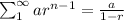 \sum_{1}^{\infty}ar^{n-1}=\frac{a}{1-r}