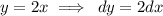 y = 2x \implies \: dy = 2dx