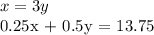 x = 3y&#10;&#10;0.25x + 0.5y = 13.75