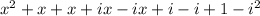 x^{2} +x+x+ix-ix+i-i+1- i^{2}